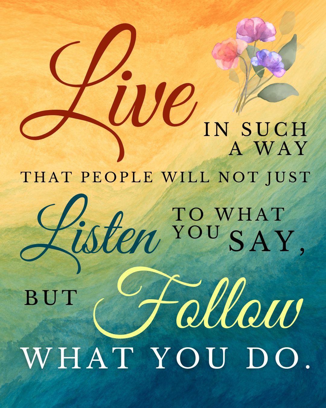 LIVE in Such a Way That People Will Not Just LISTEN to What You Say but FOLLOW What You Do