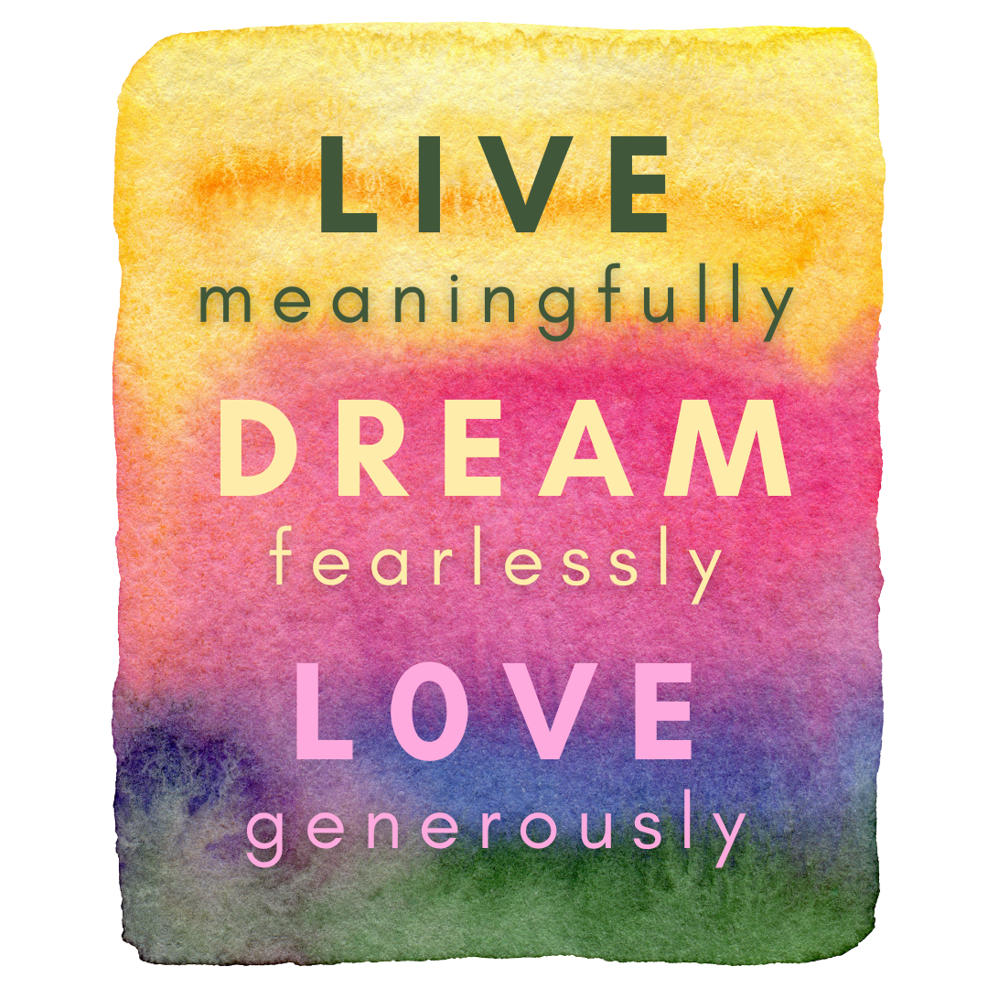 LIVE Meaningfully DREAM Fearlessly LOVE Generously